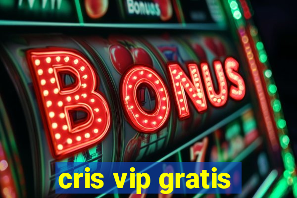 cris vip gratis